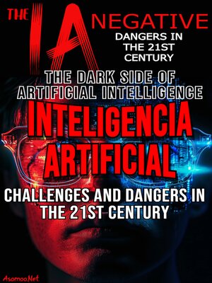 cover image of THE NEGATIVE IA THE DARK SIDE OF ARTIFICIAL INTELLIGENCE CHALLENGES AND DANGERS IN THE 21ST CENTURY